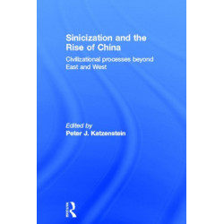 Sinicization and the Rise of China: Civilizational Processes Beyond East and West