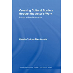 Crossing Cultural Borders Through the Actor's Work: Foreign Bodies of Knowledge