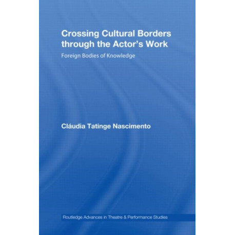 Crossing Cultural Borders Through the Actor's Work: Foreign Bodies of Knowledge