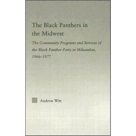 The Black Panthers in the Midwest: The Community Programs and Services of the Black Panther Party in Milwaukee, 1966–1977