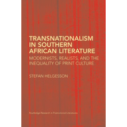 Transnationalism in Southern African Literature: Modernists, Realists, and the Inequality of Print Culture