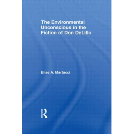 The Environmental Unconscious in the Fiction of Don DeLillo