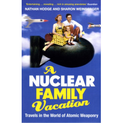 A Nuclear Family Vacation: Travels in the World of Atomic Weaponry