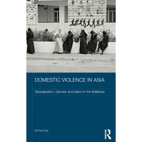 Domestic Violence in Asia: Globalization, Gender and Islam in the Maldives