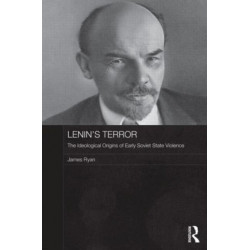 Lenin's Terror: The Ideological Origins of Early Soviet State Violence