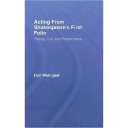 Acting from Shakespeare's First Folio: Theory, Text and Performance