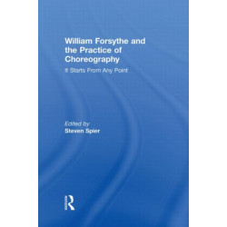 William Forsythe and the Practice of Choreography: It Starts From Any Point