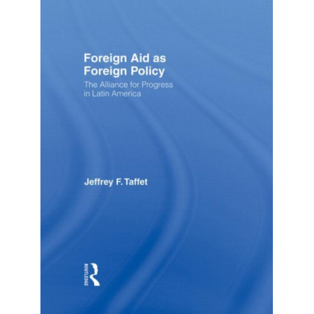 Foreign Aid as Foreign Policy: The Alliance for Progress in Latin America