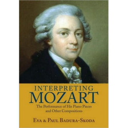 Interpreting Mozart: The Performance of His Piano Pieces and Other Compositions