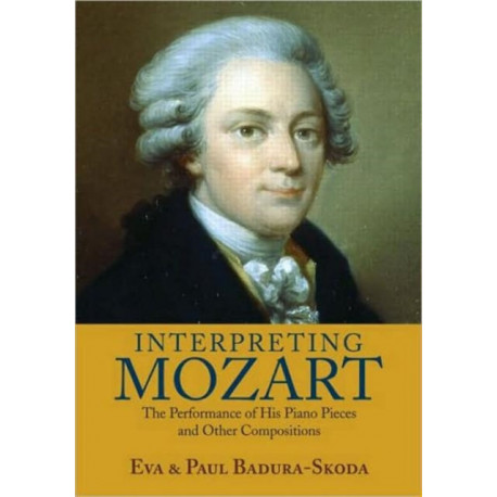 Interpreting Mozart: The Performance of His Piano Pieces and Other Compositions