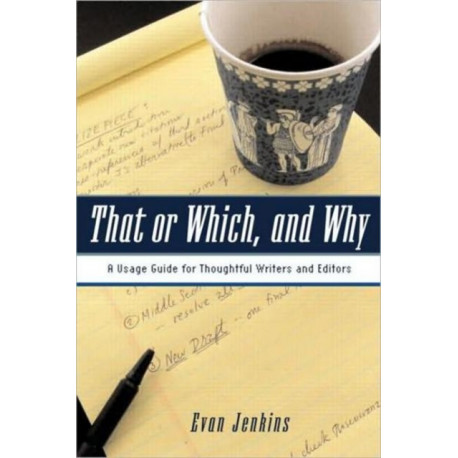 That or Which, and Why: A Usage Guide for Thoughtful Writers and Editors