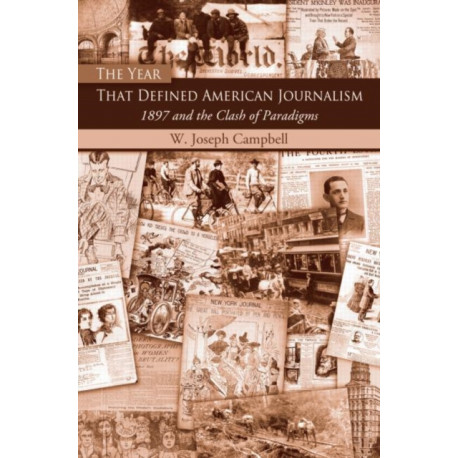 The Year That Defined American Journalism: 1897 and the Clash of Paradigms