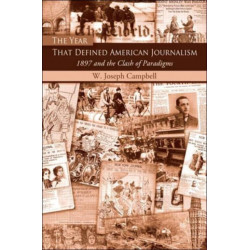 The Year That Defined American Journalism: 1897 and the Clash of Paradigms
