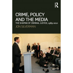 Crime, Policy and the Media: The Shaping of Criminal Justice, 1989-2010