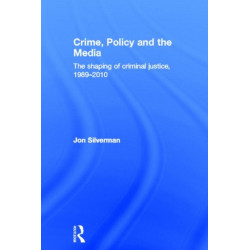 Crime, Policy and the Media: The Shaping of Criminal Justice, 1989-2010