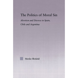 The Politics of Moral Sin: Abortion and Divorce in Spain, Chile and Argentina