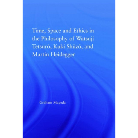 Time, Space, and Ethics in the Thought of Martin Heidegger, Watsuji Tetsuro, and Kuki Shuzo