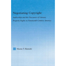 Negotiating Copyright: Authorship and the Discourse of Literary Property Rights in Nineteenth-Century America