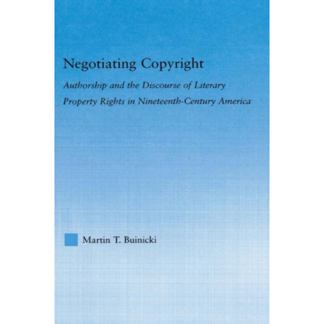 Negotiating Copyright: Authorship and the Discourse of Literary Property Rights in Nineteenth-Century America