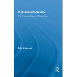 Inclusive Masculinity: The Changing Nature of Masculinities