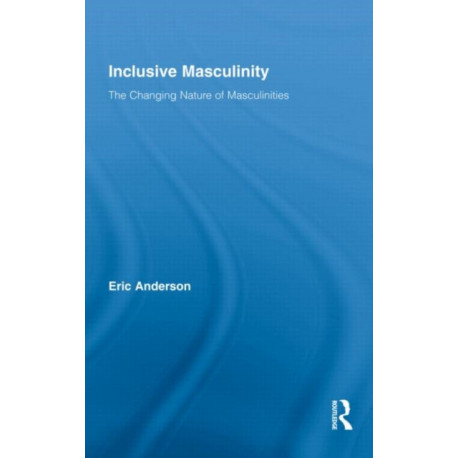 Inclusive Masculinity: The Changing Nature of Masculinities