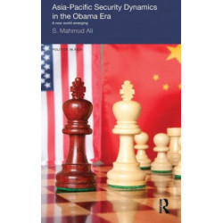 Asia-Pacific Security Dynamics in the Obama Era: A New World Emerging