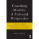Coaching Models: A Cultural Perspective: A Guide to Model Development: for Practitioners and Students of Coaching