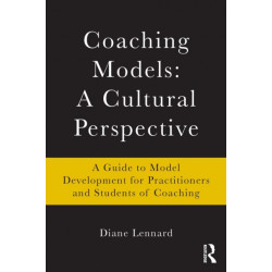 Coaching Models: A Cultural Perspective: A Guide to Model Development: for Practitioners and Students of Coaching