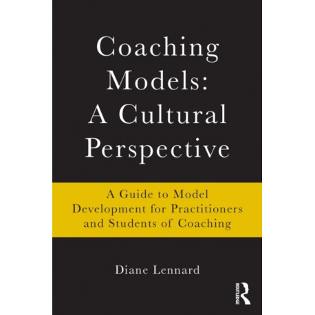 Coaching Models: A Cultural Perspective: A Guide to Model Development: for Practitioners and Students of Coaching