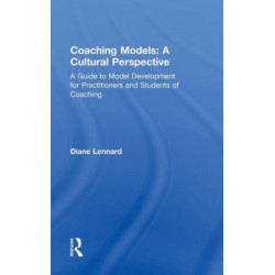 Coaching Models: A Cultural Perspective: A Guide to Model Development: for Practitioners and Students of Coaching