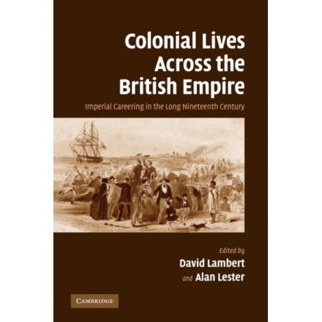 Colonial Lives Across the British Empire: Imperial Careering in the Long Nineteenth Century