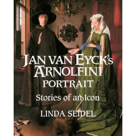 Jan Van Eyck's Arnolfini Portrait: Stories of an Icon
