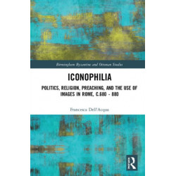 Iconophilia: Politics, Religion, Preaching, and the Use of Images in Rome, c.680 - 880