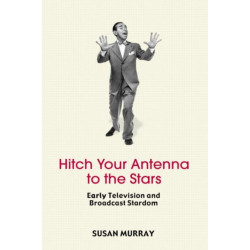 Hitch Your Antenna to the Stars: Early Television and Broadcast Stardom