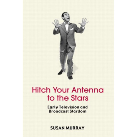 Hitch Your Antenna to the Stars: Early Television and Broadcast Stardom