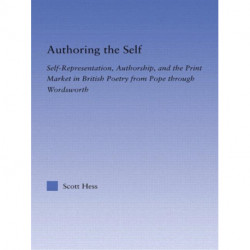 Authoring the Self: Self-Representation, Authorship, and the Print Market in British Poetry from Pope through Wordsworth
