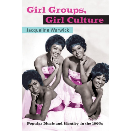 Girl Groups, Girl Culture: Popular Music and Identity in the 1960s
