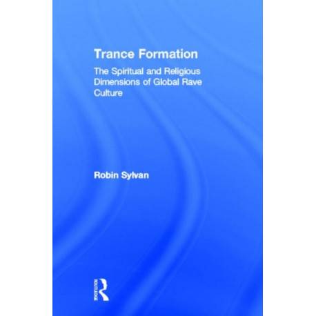 Trance Formation: The Spiritual and Religious Dimensions of Global Rave Culture