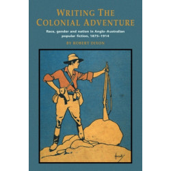 Writing the Colonial Adventure: Race, Gender and Nation in Anglo-Australian Popular Fiction, 1875–1914