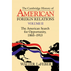 The Cambridge History of American Foreign Relations: Volume 2, The American Search for Opportunity, 1865–1913