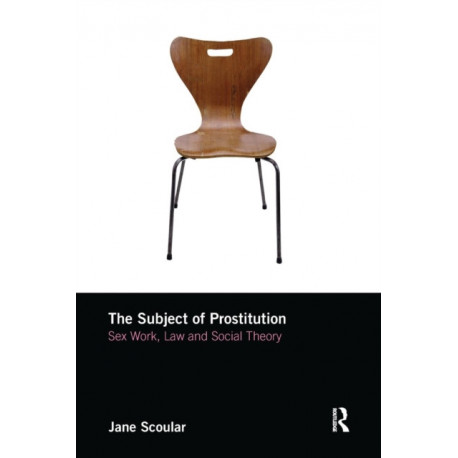 The Subject of Prostitution: Sex Work, Law and Social Theory