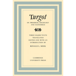 Turgot on Progress, Sociology and Economics: A Philosophical Review of the Successive Advances of the Human Mind on Universal History Reflections on the Formation and the Distribution of Wealth