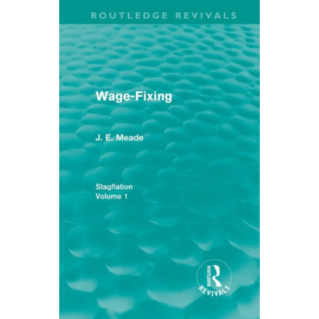 Wage-Fixing (Routledge Revivals): Stagflation - Volume 1