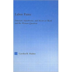 Labor Pains: Emerson, Hawthorne, & Alcott on Work, Women, & the Development of the Self