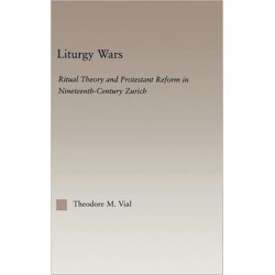 Liturgy Wars: Ritual Theory and Protestant Reform in Nineteenth-Century Zurich
