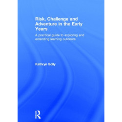Risk, Challenge and Adventure in the Early Years: A practical guide to exploring and extending learning outdoors