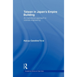 Taiwan in Japan's Empire-Building: An Institutional Approach to Colonial Engineering
