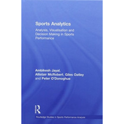 Sports Analytics: Analysis, Visualisation and Decision Making in Sports Performance