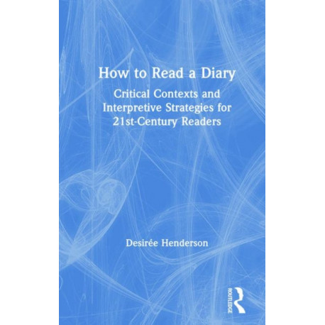 How to Read a Diary: Critical Contexts and Interpretive Strategies for 21st-Century Readers