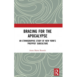 Bracing for the Apocalypse: An Ethnographic Study of New York's ‘Prepper’ Subculture